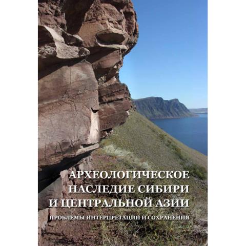 Археологическое наследие Сибири и Центральной Азии (проблемы интерпретации и сохранения): материалы международной конференции