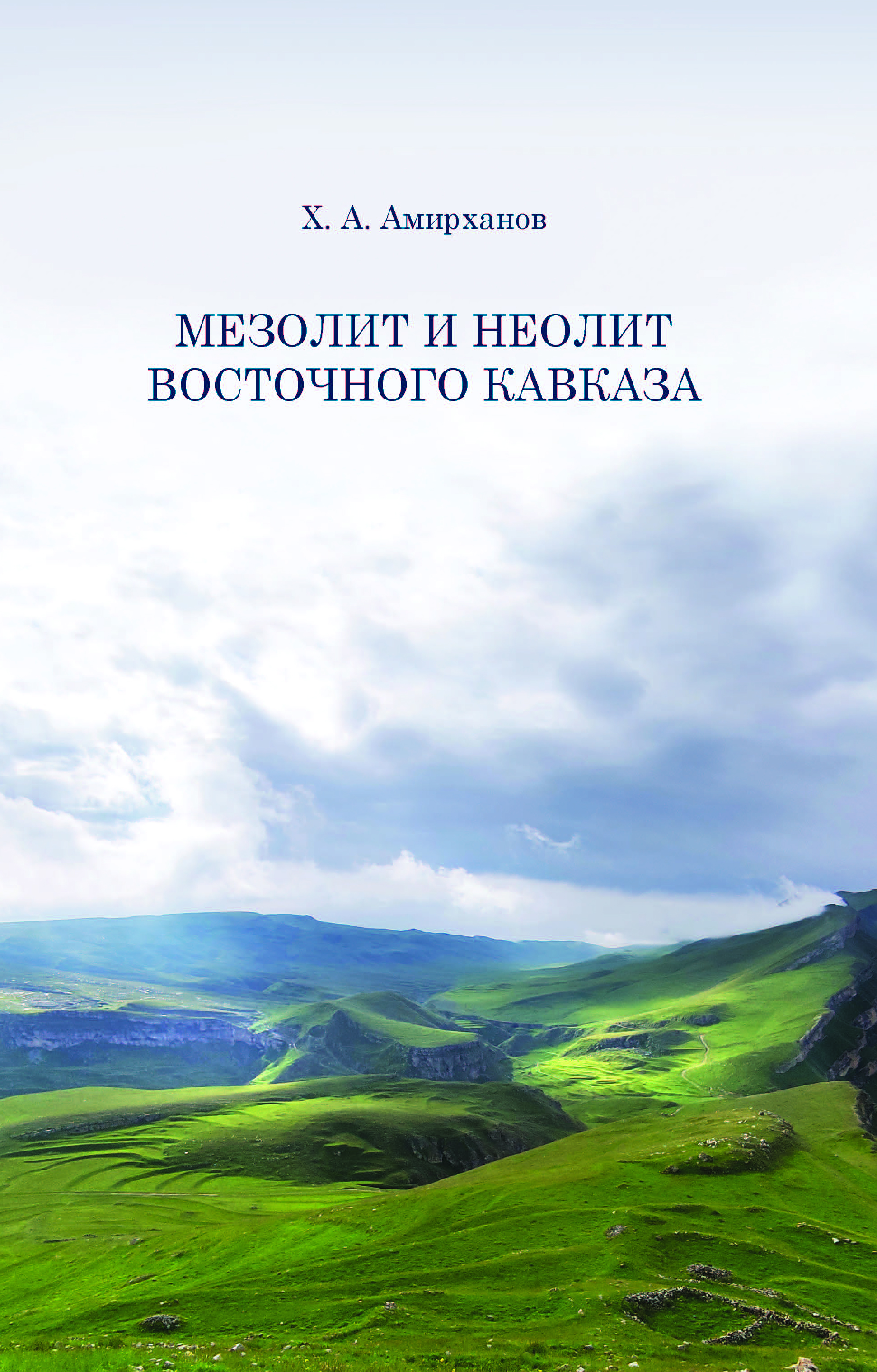 Амирханов Х.А. Мезолит и неолит Восточного Кавказа. М.: ИА РАН, 2025. 312 с.: ил.