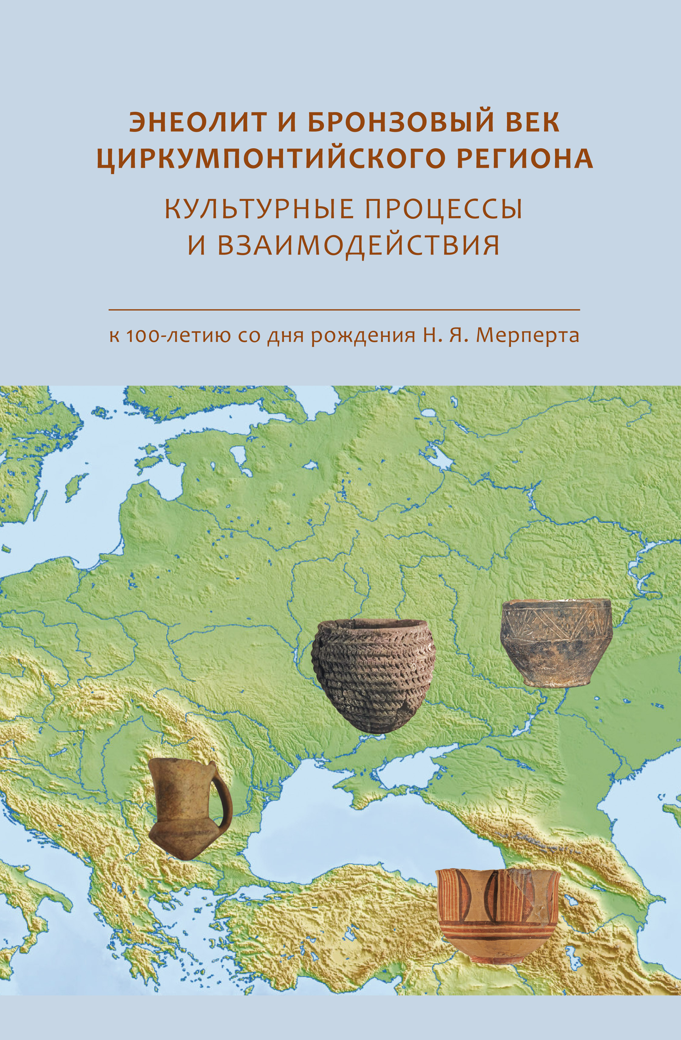 Энеолит и бронзовый век Циркумпонтийского региона: культурные процессы и взаимодействия (к 100-летию со дня рождения Н.Я. Мерперта). Тезисы докладов конференции