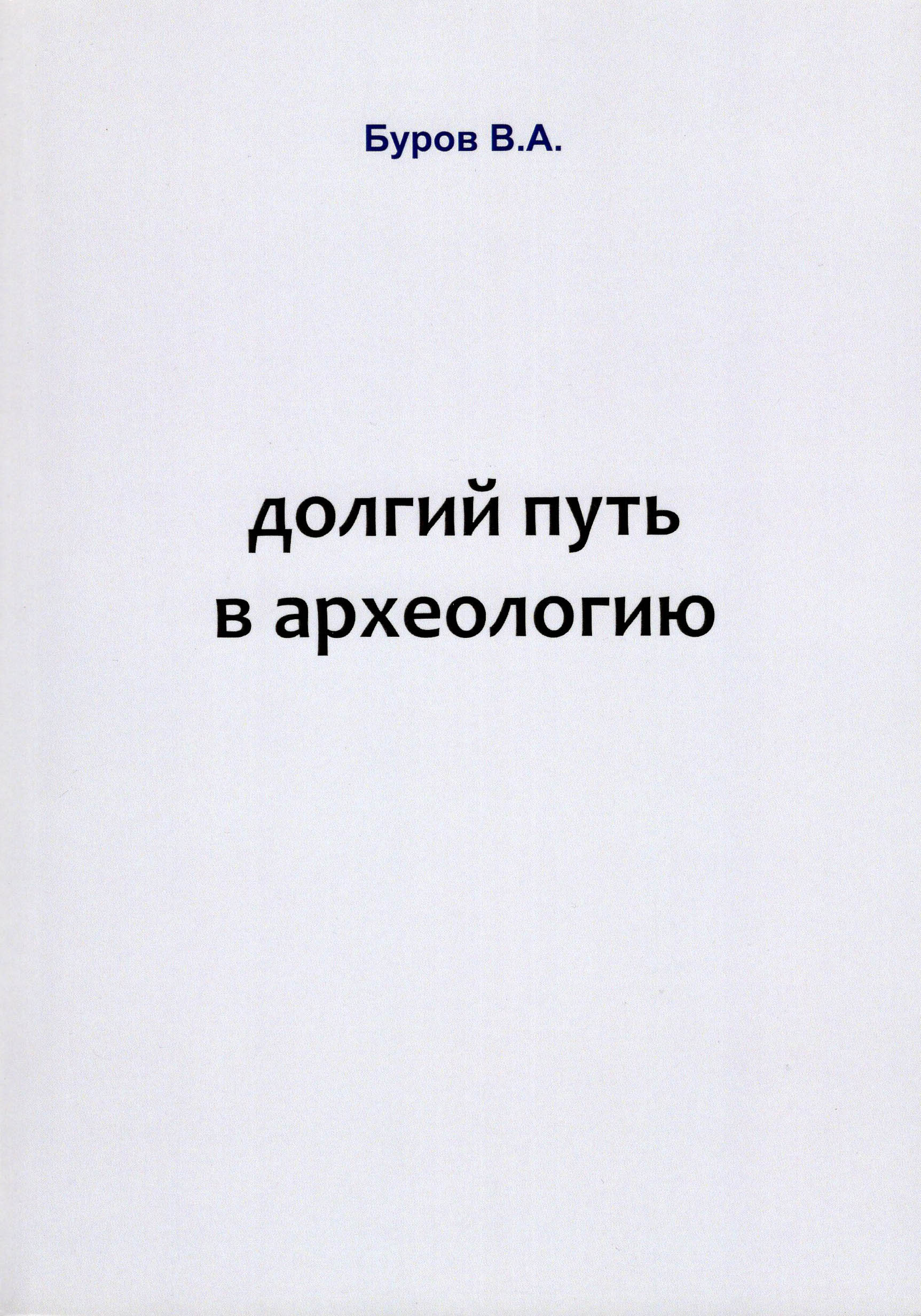 Буров В.А. Долгий путь в археологию. СПб.: Нестор-История, 2023. 336 с., ил.