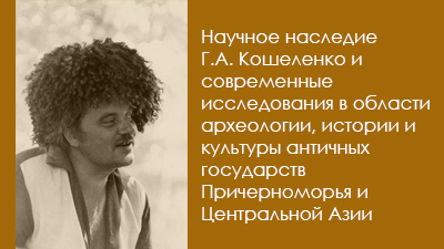 Научное наследие Г.А. Кошеленко и современные исследования в области археологии, истории и культуры античных государств Причерноморья и Центральной Азии